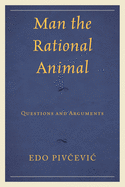 Man the Rational Animal: Questions and Arguments