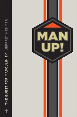 Man Up!: The Quest for Masculinity - Hemmer, Jeffrey