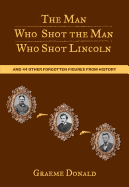 Man Who Shot the Man Who Shot Lincoln: And 44 Other Forgotten Figures from History