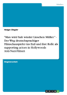 "Man wird halt wieder Lieschen Mller." - Der Weg deutschsprachiger Filmschauspieler ins Exil und ihre Rolle als supporting actors in Hollywoods Anti-Nazi-Filmen