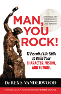 Man, You Rock!: 12 Essential Life Skills to Build Your Character, Vision, and Future For Young Men, Their Parents, Grandparents, and Mentors