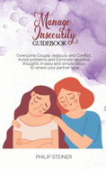 Manage Insecurity Guidebook: Overcome Couple Jealousy and Conflict, Avoid problems and Eliminate negative thoughts in easy and simple steps to renew your partner love