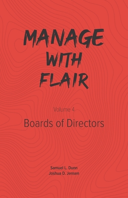 Manage with Flair (Vol. 4): Boards of Directors - Jensen, Joshua D, and Dunn, Samuel L