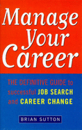 Manage Your Career: The Definitive Guide to Successful Job Search and Career Change