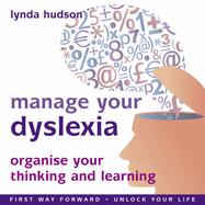 Manage Your Dyslexia: Organise Your Thinking and Learning