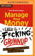 Manage Your Money Like a F*cking Grownup: The Best Money Advice You Never Got