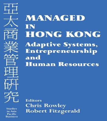 Managed in Hong Kong: Adaptive Systems, Entrepreneurship and Human Resources - Fitzgerald, Robert (Editor), and Rowley, Chris, Mr. (Editor)