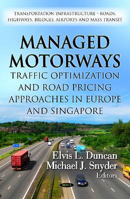 Managed Motorways: Traffic Optimization & Road Pricing Approaches in Europe & Singapore - Duncan, Elvis L (Editor), and Snyder, Michael J (Editor)
