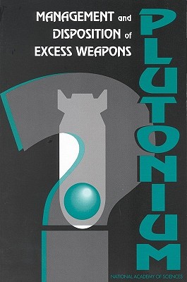 Management and Disposition of Excess Weapons Plutonium - National Academy of Sciences, and Policy and Global Affairs, and Office of International Affairs