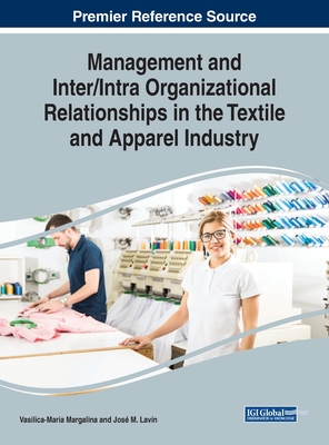 Management and Inter/Intra Organizational Relationships in the Textile and Apparel Industry - Margalina, Vasilica-Maria (Editor), and Lavn, Jos M (Editor)