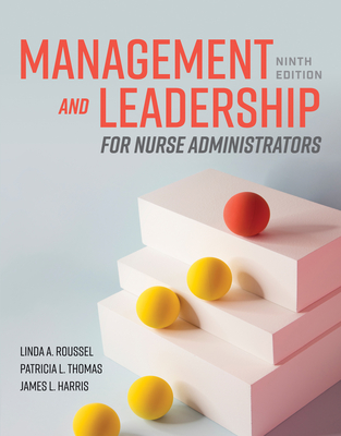Management and Leadership for Nurse Administrators - Roussel, Linda A, and Thomas, Patricia L, and Harris, James L