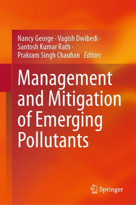 Management and Mitigation of Emerging Pollutants - George, Nancy (Editor), and Dwibedi, Vagish (Editor), and Rath, Santosh Kumar (Editor)