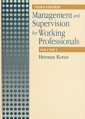 Management and Supervision for Working Professionals, Third Edition, Volume I - Koren, Herman