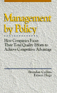 Management by Policy: How Companies Focus Their Total Quality Efforts to Achieve Competitive Advantage - Collins, Brendan, and Huge, Ernest