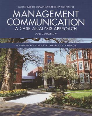 Management Communication: A Case-Analysis Approach: Second Custom Edition for Columbia College of Missouri - O'Rourke, James S