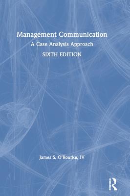 Management Communication: A Case Analysis Approach - O'Rourke, James S