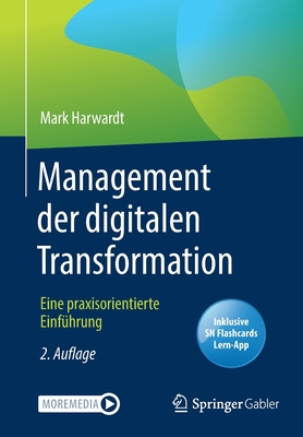 Management Der Digitalen Transformation: Eine Praxisorientierte Einfhrung - Harwardt, Mark