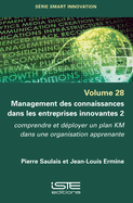 Management des connaissances dans les entreprises innovantes 2: Comprendre et d?ployer un plan KM dans une organisation apprenante