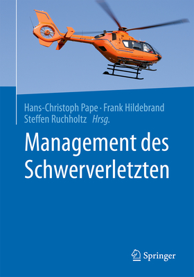 Management Des Schwerverletzten - Pape, Hans-Christoph (Editor), and Hildebrand, Frank (Editor), and Ruchholtz, Steffen (Editor)