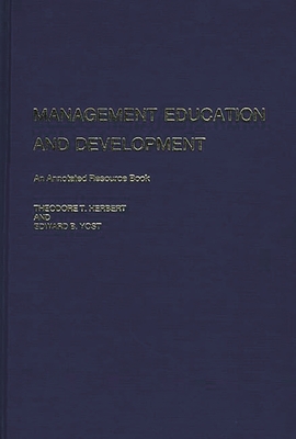 Management Education and Development: An Annotated Resource Book - Herbert, Theodore T, and Yost, Edward B, and Unknown