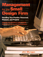 Management for the Small Design Firm: Handling Your Practice, Personnel, Finances and Projects - Morgan, Jim