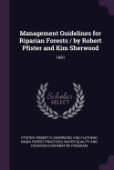Management Guidelines for Riparian Forests / by Robert Pfister and Kim Sherwood: 1991