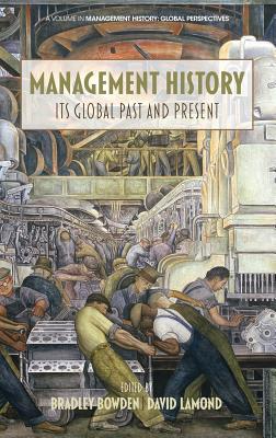 Management History: Its Global Past & Present (HC) - Bowden, Bradley (Editor), and Lamond, David (Editor)