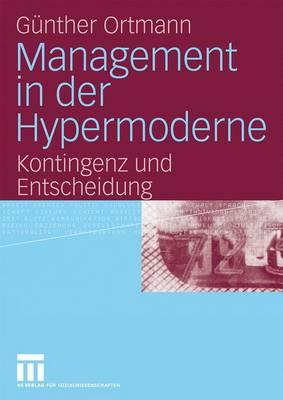 Management in Der Hypermoderne: Kontingenz Und Entscheidung - Ortmann, G?nther