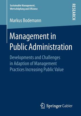 Management in Public Administration: Developments and Challenges in Adaption of Management Practices Increasing Public Value - Bodemann, Markus