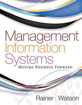 Management Information Systems: Moving Business Forward - Rainer, R Kelly, and Watson, Hugh J