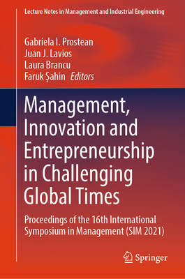 Management, Innovation and Entrepreneurship in Challenging Global Times: Proceedings of the 16th International Symposium in Management (SIM 2021) - Prostean, Gabriela I. (Editor), and Lavios, Juan J. (Editor), and Brancu, Laura (Editor)