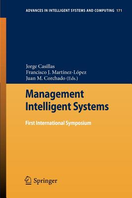 Management Intelligent Systems: First International Symposium - Casillas, Jorge (Editor), and Martnez-Lpez, Francisco J. (Editor), and Corchado Rodrguez, Juan Manuel (Editor)