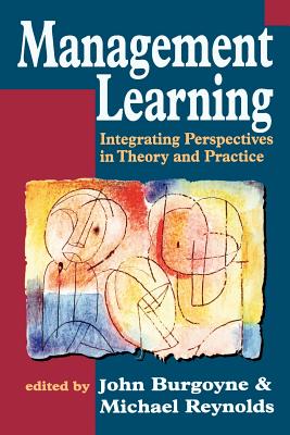 Management Learning: Integrating Perspectives in Theory and Practice - Burgoyne, John G (Editor), and Reynolds, Michael (Editor)