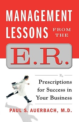 Management Lessons from the E.R.: Prescriptions for Success in Your Business - Auerbach, Paul, Dr.