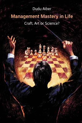 Management Mastery in Life: Craft, Art or Science? - Aiber, Dudu