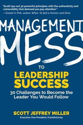 Management Mess to Leadership Success: 30 Challenges to Become the Leader You Would Follow (Wall Street Journal Best Selling Author, Leadership Mentoring & Coaching) - Miller, Scott Jeffrey