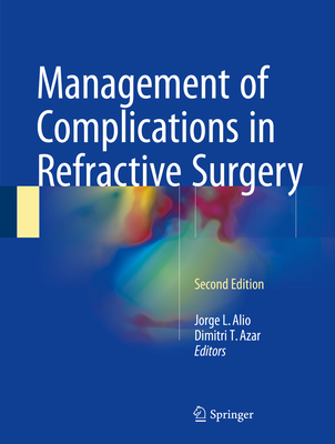 Management of Complications in Refractive Surgery - Alio, Jorge L (Editor), and Azar, Dimitri T, MD (Editor)