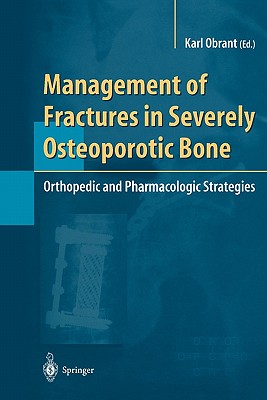 Management of Fractures in Severely Osteoporotic Bone: Orthopedic and Pharmacologic Strategies - Obrant, Karl (Editor)