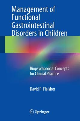 Management of Functional Gastrointestinal Disorders in Children: Biopsychosocial Concepts for Clinical Practice - Fleisher, David R.