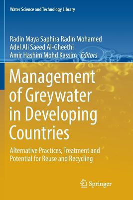 Management of Greywater in Developing Countries: Alternative Practices, Treatment and Potential for Reuse and Recycling - Radin Mohamed, Radin Maya Saphira (Editor), and Al-Gheethi, Adel Ali Saeed (Editor), and Mohd Kassim, Amir Hashim (Editor)