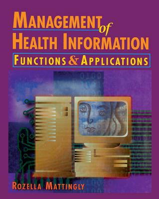 Management of Health Information: Functions & Applications - Mattingly, Rozella