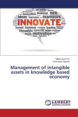 Management of intangible assets in knowledge based economy - Titu Mihail Aurel, and Oprean Constantin