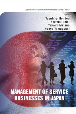 Management of Service Businesses in Japan - Imai, Noriyuki (Editor), and Monden, Yasuhiro (Editor), and Matsuo, Takami (Editor)