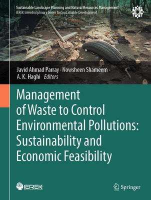 Management of Waste to Control Environmental Pollutions: Sustainability and Economic Feasibility - Parray, Javid Ahmad (Editor), and Shameem, Nowsheen (Editor), and Haghi, A K (Editor)