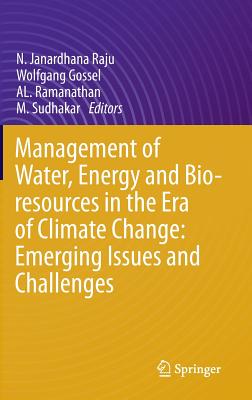 Management of Water, Energy and Bio-Resources in the Era of Climate Change: Emerging Issues and Challenges - Raju, N Janardhana (Editor), and Gossel, Wolfgang (Editor), and Ramanathan, Al (Editor)