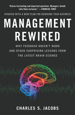 Management Rewired: Why Feedback Doesn't Work and Other Surprising Lessons Fromthe Latest Brain Science - Jacobs, Charles S