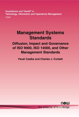 Management Systems Standards: Diffusion, Impact and Governance of ISO 9000, ISO 14000, and Other Management Standards - Castka, Pavel, and Corbett, Charles J.