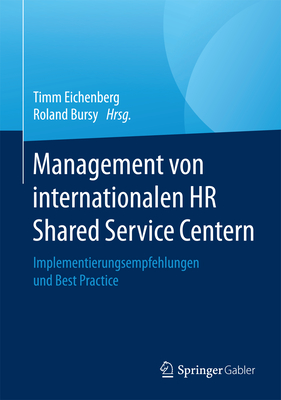 Management Von Internationalen HR Shared Service Centern: Implementierungsempfehlungen Und Best Practice - Eichenberg, Timm (Editor), and Bursy, Roland (Editor)