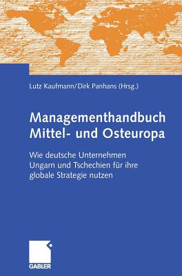 Managementhandbuch Mittel- Und Osteuropa: Wie Deutsche Unternehmen Ungarn Und Tschechien Fr Ihre Globale Strategie Nutzen - Schnberger, Lukas, and Kaufmann, Lutz (Editor), and Bergner, Volker