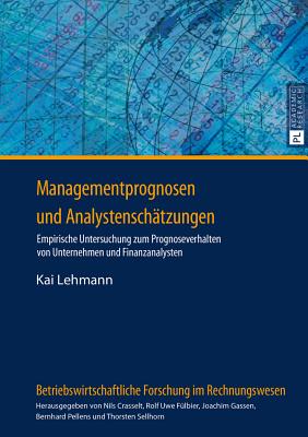 Managementprognosen Und Analystenschaetzungen: Empirische Untersuchung Zum Prognoseverhalten Von Unternehmen Und Finanzanalysten - Pellens, Bernhard (Editor), and Lehmann, Kai